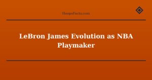 LeBron James Evolution as NBA Playmaker