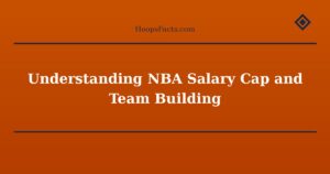 Understanding NBA Salary Cap and Team Building