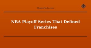 NBA Playoff Series That Defined Franchises