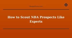 How to Scout NBA Prospects Like Experts