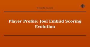 Player Profile: Joel Embiid Scoring Evolution