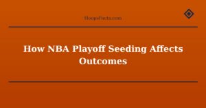 How NBA Playoff Seeding Affects Outcomes