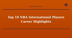 Top 10 NBA International Players Career Highlights