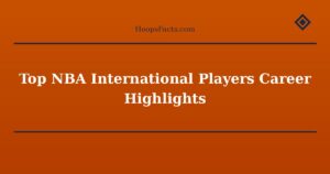 Top NBA International Players Career Highlights