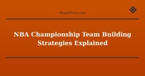 NBA Championship Team Building Strategies Explained