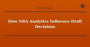 How NBA Analytics Influence Draft Decisions