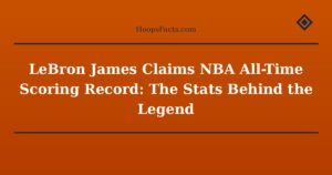 LeBron James Claims NBA All-Time Scoring Record: The Stats Behind the Legend