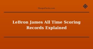 LeBron James All Time Scoring Records Explained